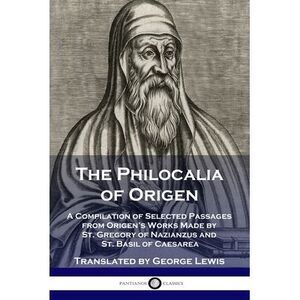 The Philocalia of Origen: A Compilation of Selected Passages from Origen's Works